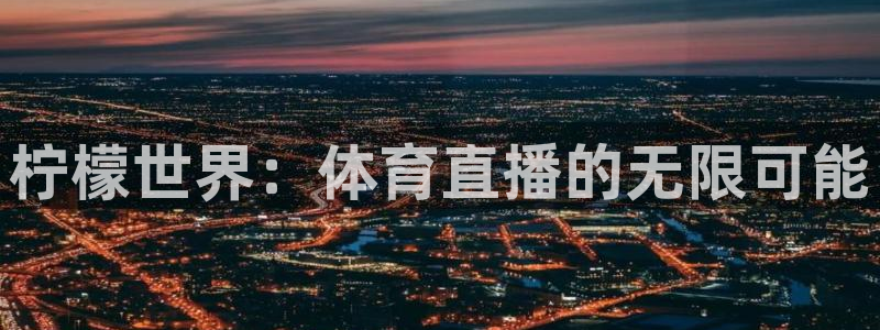 833足球直播免费直播：柠檬世界：体育直播的无限可能